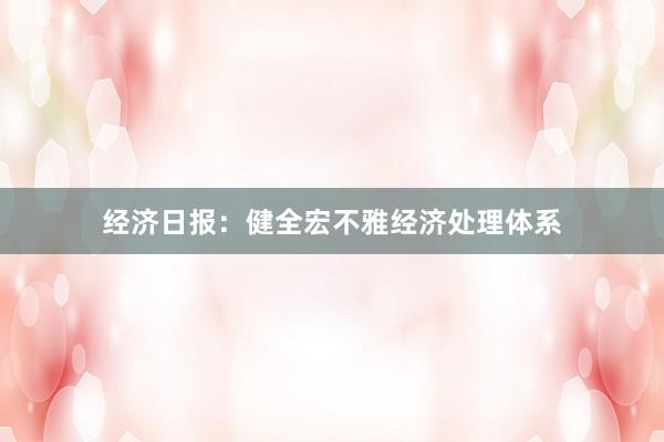 经济日报：健全宏不雅经济处理体系